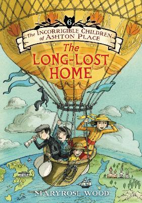 The The Incorrigible Children of Ashton Place: Book VI: The Long-Lost Home by Maryrose Wood