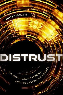 Distrust: Big Data, Data-Torturing, and the Assault on Science book