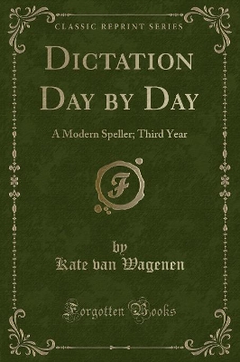 Dictation Day by Day: A Modern Speller; Third Year (Classic Reprint) book