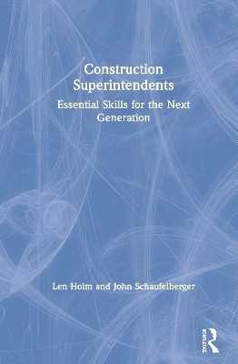 Construction Superintendents: Essential Skills for the Next Generation by Len Holm