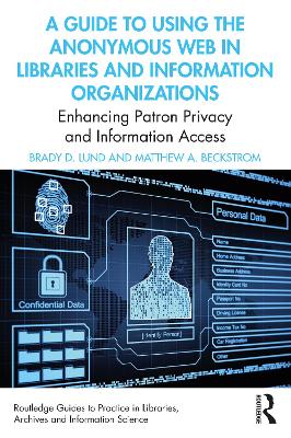 A Guide to Using the Anonymous Web in Libraries and Information Organizations: Enhancing Patron Privacy and Information Access book