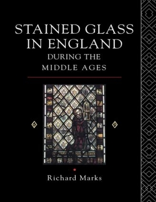 Stained Glass in England During the Middle Ages by Richard Marks