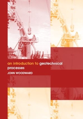 An Introduction to Geotechnical Processes by John Woodward