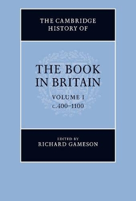 The Cambridge History of the Book in Britain: Volume 1, C.400-1100 by Richard Gameson