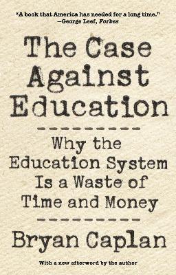 The Case against Education: Why the Education System Is a Waste of Time and Money book