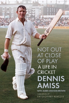 Not Out at Close of Play: A Life in Cricket by Dennis Amiss