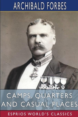 Camps, Quarters and Casual Places (Esprios Classics) by Archibald Forbes