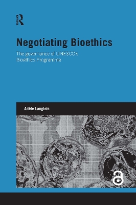 Negotiating Bioethics: The Governance of UNESCO's Bioethics Programme by Adèle Langlois