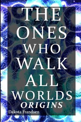 The Ones Who Walk All Worlds: Origins by Dakota Frandsen