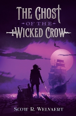 The Ghost of the Wicked Crow by Scott R Welvaert