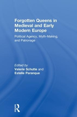 Forgotten Queens in Medieval and Early Modern Europe: Political Agency, Myth-Making, and Patronage book
