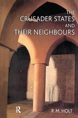 The Crusader States and their Neighbours by P.M. Holt