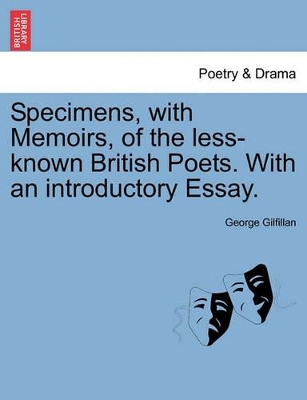 Specimens, with Memoirs, of the Less-Known British Poets. with an Introductory Essay. by George Gilfillan