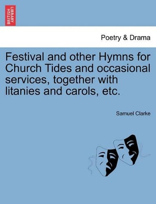 Festival and Other Hymns for Church Tides and Occasional Services, Together with Litanies and Carols, Etc. book