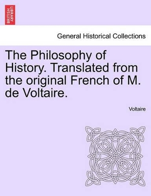 The Philosophy of History. Translated from the original French of M. de Voltaire. by Voltaire