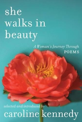 She Walks In Beauty: A Woman's Journey Through Poems by Caroline Kennedy