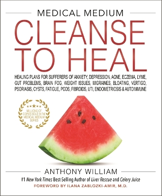 MEDICAL MEDIUM CLEANSE TO HEAL: Healing Plans for Sufferers of Anxiety, Depression, Acne, Eczema, Lyme, Gut Problems, Brain Fog, Weight Issues, Migraines, Bloating, Vertigo, Psoriasis, Cysts, Fatigue, PCOS, Fibroids, UTI, Endometriosis & Autoimmune book