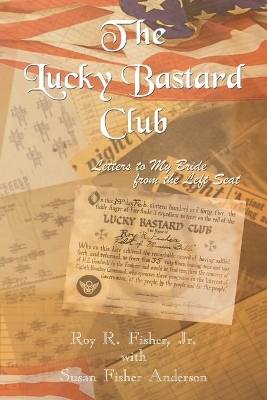 The Lucky Bastard Club: Letters to My Bride from the Left Seat: Letters to My Bride from the Left Seat by Roy R. Fisher Jr.