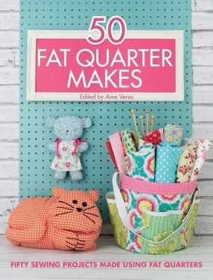 50 Fat Quarter Makes: Fifty Sewing Projects Made Using Fat Quarters book