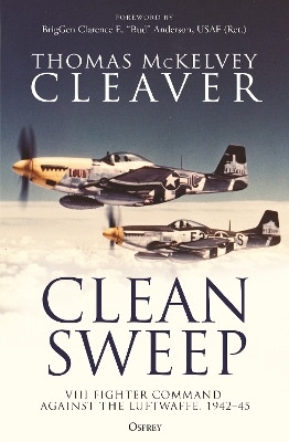 Clean Sweep: VIII Fighter Command against the Luftwaffe, 1942–45 by Thomas McKelvey Cleaver