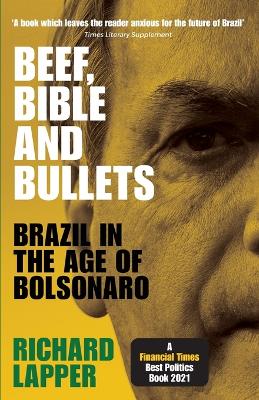 Beef, Bible and Bullets: Brazil in the Age of Bolsonaro by Richard Lapper