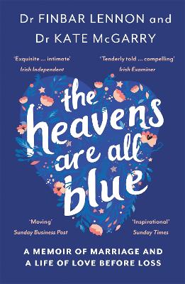 The Heavens Are All Blue: A memoir of two doctors, a marriage and a life of love before loss by Dr Finbar Lennon