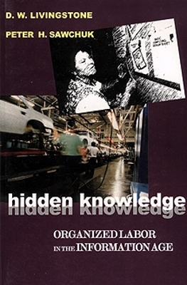 Hidden Knowledge: Organized Labour in the Information Age by D. W. Livingstone