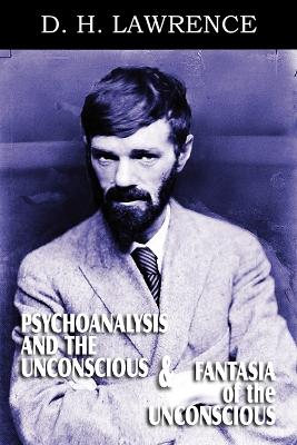 Psychoanalysis and the Unconscious and Fantasia of the Unconscious by D. H. Lawrence