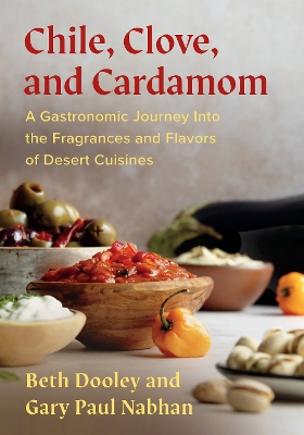 Chile, Clove, and Cardamom: A Gastronomic Journey Into the Fragrances and Flavors of Desert Cuisines book