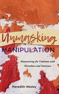 Unmasking Manipulation: Maneuvering the Undertow with Shrewdness and Innocence by Meredith Wesley