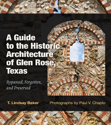 A Guide to the Historic Architecture of Glen Rose, Texas Volume 30: Bypassed, Forgotten, and Preserved book