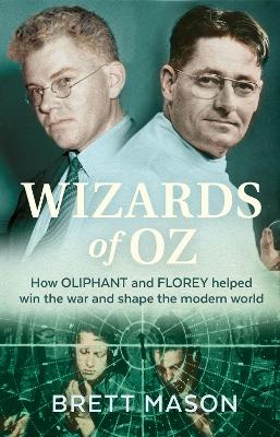 Wizards of Oz: How Oliphant and Florey helped win the war and shape the modern world by Brett Mason