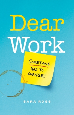 Dear Work: Something Has to Change by Sara Ross