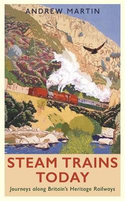 Steam Trains Today: Journeys Along Britain’s Heritage Railways book