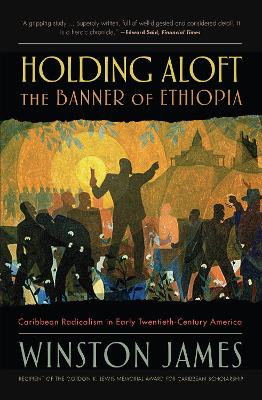 Holding aloft the Banner of Ethiopia: Caribbean Radicalism in Early Twentieth Century America by Winston James