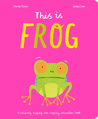 This Is Frog: A whopping, hopping, non-stopping interactive book book