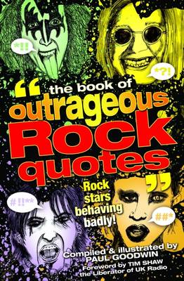 The Book of Outrageous Rock Quotes: Rock Stars Behaving Badly! book