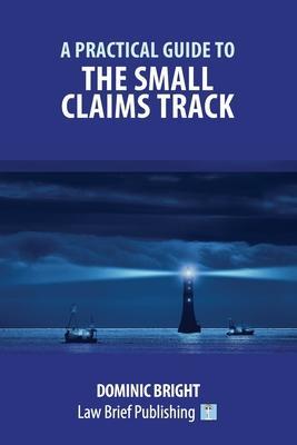 A Practical Guide to the Small Claims Track by Dominic Bright