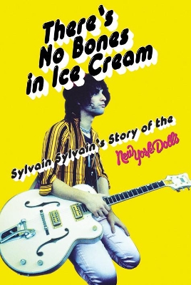 There's No Bones in Ice Cream: Sylvain Sylvain's Story of the New York Dolls book