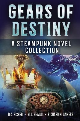 Gears of Destiny: A Steampunk Novel Collection by Richard M Ankers