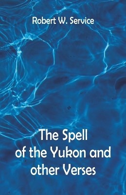 The Spell of the Yukon And Other Verses book