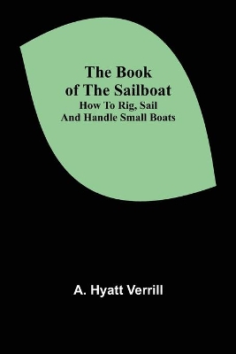 The Book of the Sailboat: How to rig, sail and handle small boats book