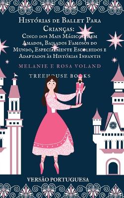 Histórias de Ballet Para Crianças: Cinco dos Mais Mágicos, Bem Amados, Bailados Famosos do Mundo, Especialmente... book