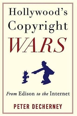 Hollywood's Copyright Wars: From Edison to the Internet book