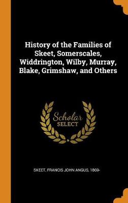 History of the Families of Skeet, Somerscales, Widdrington, Wilby, Murray, Blake, Grimshaw, and Others book