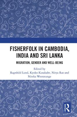 Fisherfolk in Cambodia, India and Sri Lanka: Migration, Gender and Well-being by Ragnhild Lund