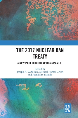 The 2017 Nuclear Ban Treaty: A New Path to Nuclear Disarmament book