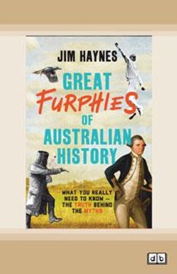 Great Furphies of Australian History: What you really need to know - the truth behind the myths by Jim Haynes