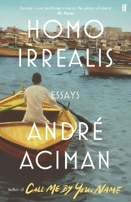 Homo Irrealis: From the multi-million copy bestselling author of Call Me By Your Name by André Aciman