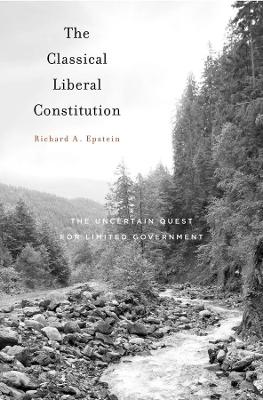 The Classical Liberal Constitution by Richard A. Epstein